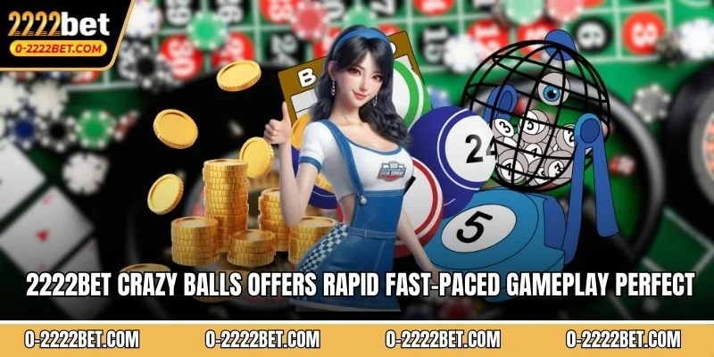 2222BET Crazy Balls offers rapid fast-paced gameplay perfect for entertainment seekers