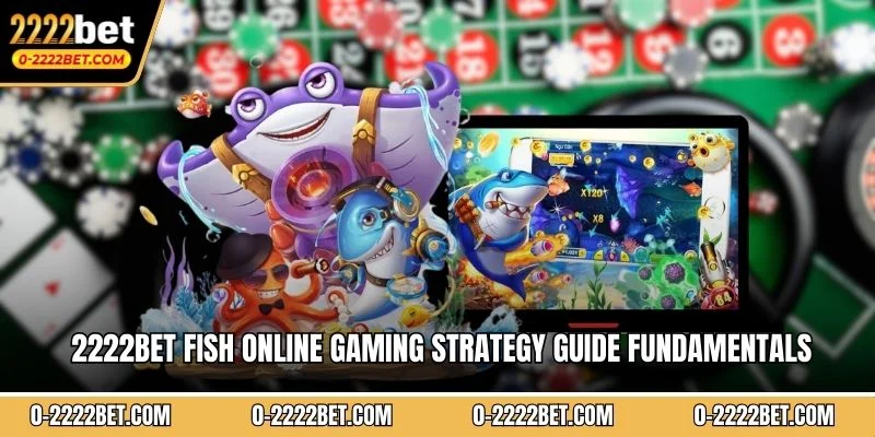 2222BET fish online gaming strategy guide fundamentals