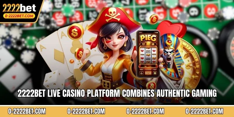 2222BET live casino platform combines authentic gaming experience 