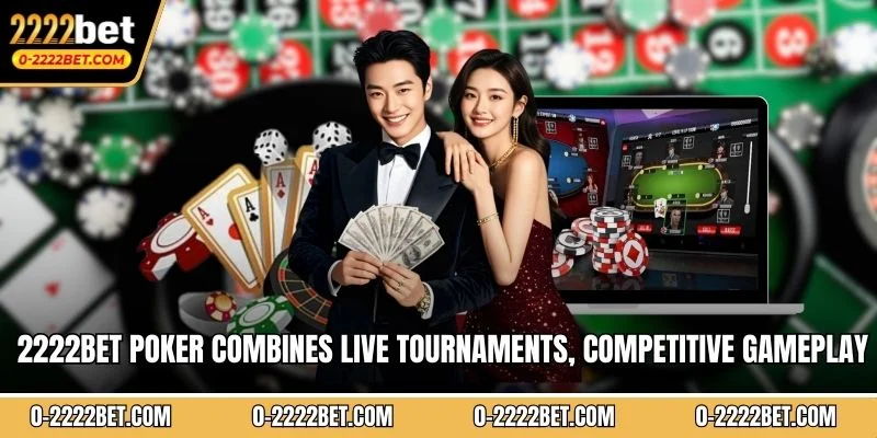 2222BET poker combines live tournaments, competitive gameplay and rewarding bonuses