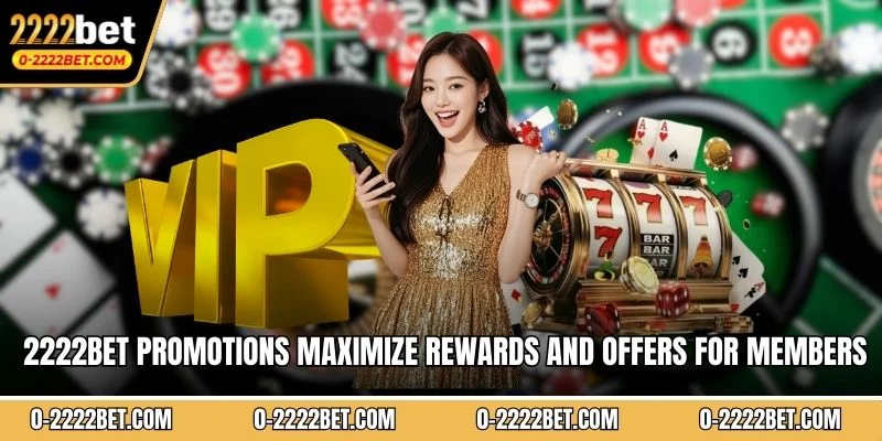 2222BET promotions maximize rewards and offers for members seeking best value
