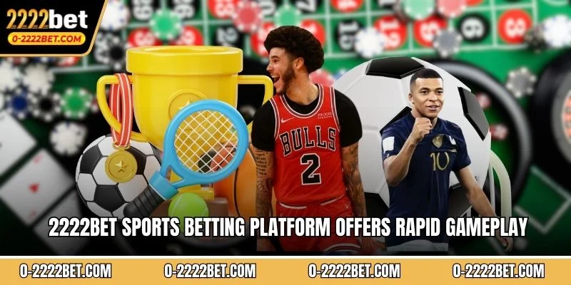 2222BET sports betting platform offers rapid gameplay convenience for enthusiasts