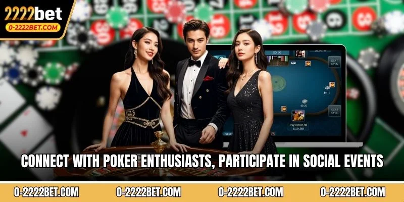 Connect with poker enthusiasts, participate in social events and build lasting friendships