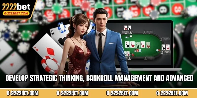 Develop strategic thinking, bankroll management and advanced techniques for success