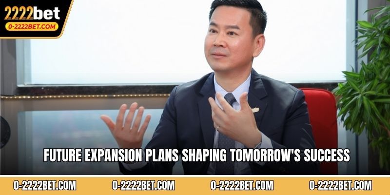 Future expansion plans shaping tomorrow's success