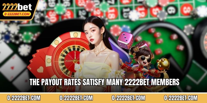 The payout rates satisfy many 2222bet members