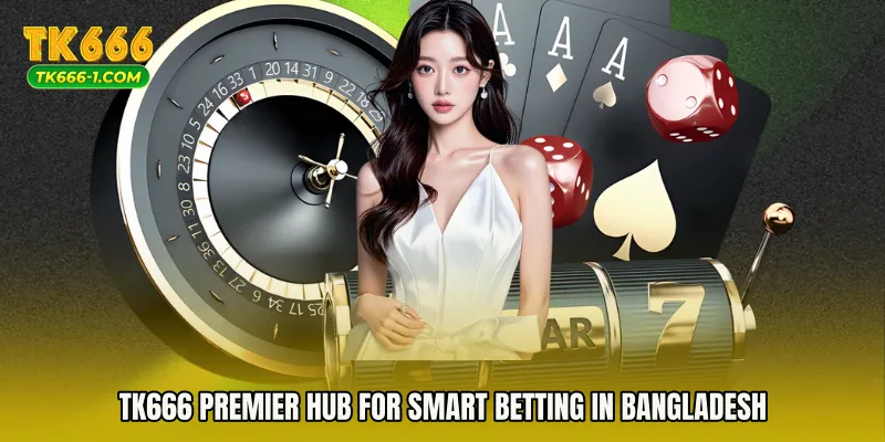 TK666 Premier Hub for Smart Betting in Bangladesh