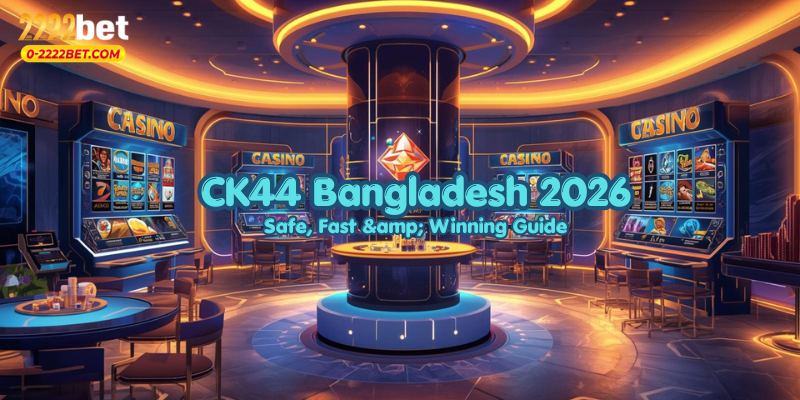 CK44 Bangladesh 2026: Safe, Fast & Winning Guide