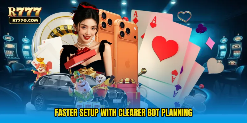 Faster setup with clearer BDT planning